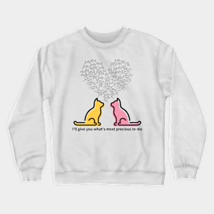 I'll give you what's most precious to me,cats Crewneck Sweatshirt